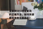 互联网SEO排名查询的正确方法,如何快速提高搜索引擎排名? 互联网SEO排名查询的正确方法,如何快速提高搜索引擎排名?