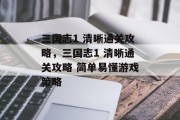 三国志1 清晰通关攻略,三国志1 清晰通关攻略 简单易懂游戏策略
