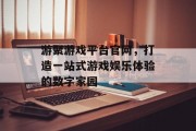 游聚游戏平台官网,打造一站式游戏娱乐体验的数字家园 游聚游戏平台官网,打造一站式游戏娱乐体验的数字家园