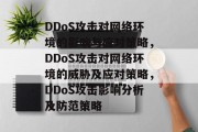 DDoS攻击对网络环境的影响与应对策略,DDoS攻击对网络环境的威胁及应对策略,DDoS攻击影响分析及防范策略 DDoS攻击对网络环境的影响与应对策略,DDoS攻击对网络环境的威胁及应对策略,DDoS攻击影响分析及防范策略