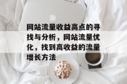 网站流量收益高点的寻找与分析,网站流量优化,找到高收益的流量增长方法 网站流量收益高点的寻找与分析,网站流量优化,找到高收益的流量增长方法