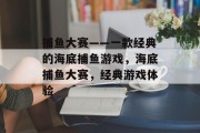 捕鱼大赛——一款经典的海底捕鱼游戏，海底捕鱼大赛，经典游戏体验