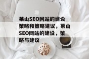 莱山SEO网站的建设策略和策略建议,莱山SEO网站的建设,策略与建议 莱山SEO网站的建设策略和策略建议,莱山SEO网站的建设,策略与建议
