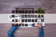 甜蜜糖果屋游戏通关攻略—一招教你轻松通关大关!甜蜜糖果屋,轻松通关攻略一招