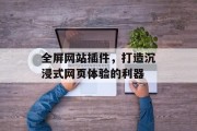 全屏网站插件，打造沉浸式网页体验的利器