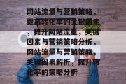 网站流量与营销策略,提高转化率的关键因素,提升网站流量,关键因素与营销策略分析,网站流量与营销策略,关键因素解析,提升转化率的策略分析 网站流量与营销策略,提高转化率的关键因素,提升网站流量,关键因素与营销策略分析,网站流量与营销策略,关键因素解析,提升转化率的策略分析