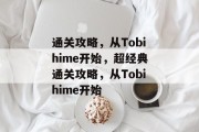 通关攻略,从Tobihime开始,超经典通关攻略,从Tobihime开始 通关攻略,从Tobihime开始,超经典通关攻略,从Tobihime开始