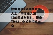 使命召唤2全通关攻略大全 - 带你进入游戏的巅峰时刻!,使命召唤2,全关卡攻略大全 使命召唤2全通关攻略大全 - 带你进入游戏的巅峰时刻!,使命召唤2,全关卡攻略大全