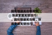 国际版通关攻略视频: 快速掌握关键技巧!,国际版通关攻略,快速掌握关键技巧!