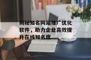 揭秘知名网站推广优化软件,助力企业高效提升在线知名度 揭秘知名网站推广优化软件,助力企业高效提升在线知名度
