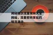 揭秘模仿流量视频大全网站,流量密码背后的暗流涌动 揭秘模仿流量视频大全网站,流量密码背后的暗流涌动