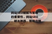 网站SEO破解与策略的重要性,网站SEO,破冰神器,策略攻略