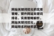 网站关键词优化的实用策略,提升网站关键词排名,实用策略解析,网站关键词优化,提高网站排名的秘密武器 网站关键词优化的实用策略,提升网站关键词排名,实用策略解析,网站关键词优化,提高网站排名的秘密武器