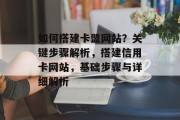 如何搭建卡盟网站?关键步骤解析,搭建信用卡网站,基础步骤与详细解析 如何搭建卡盟网站?关键步骤解析,搭建信用卡网站,基础步骤与详细解析