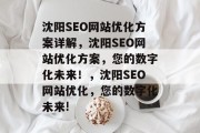 沈阳SEO网站优化方案详解,沈阳SEO网站优化方案,您的数字化未来!,沈阳SEO网站优化,您的数字化未来! 沈阳SEO网站优化方案详解,沈阳SEO网站优化方案,您的数字化未来!,沈阳SEO网站优化,您的数字化未来!