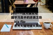 从izia flipped——西方国家地图学习高手的逆袭之路,izia flip,东方大国地图大揭秘 从izia flipped——西方国家地图学习高手的逆袭之路,izia flip,东方大国地图大揭秘