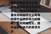 重庆市网站优化公司，提升品牌影响力的有效途径，提高网站排名，重庆市网站优化公司有效提升品牌影响力的策略，重庆网站优化，提升品牌影响力的有效方法