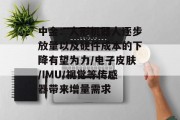 中金：人形机器人逐步放量以及硬件成本的下降有望为力/电子皮肤/IMU/视觉等传感器带来增量需求