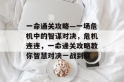 一命通关攻略—一场危机中的智谋对决,危机连连,一命通关攻略教你智慧对决一战到底