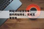 网站SEO运营攻略,提升网站排名,实现流量变现 网站SEO运营攻略,提升网站排名,实现流量变现
