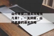 山村老屋二通关攻略有几章?,一关到底,山村老屋的通关攻略