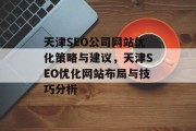 天津SEO公司网站优化策略与建议,天津SEO优化网站布局与技巧分析 天津SEO公司网站优化策略与建议,天津SEO优化网站布局与技巧分析