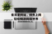 省流量网站,绿色上网,轻松畅游网络世界 省流量网站,绿色上网,轻松畅游网络世界