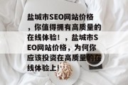 盐城市SEO网站价格,你值得拥有高质量的在线体验!,盐城市SEO网站价格,为何你应该投资在高质量的在线体验上! 盐城市SEO网站价格,你值得拥有高质量的在线体验!,盐城市SEO网站价格,为何你应该投资在高质量的在线体验上!