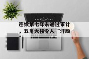 连续第七年未通过审计,五角大楼令人“汗颜” 连续第七年未通过审计,五角大楼令人“汗颜”
