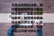 流量追踪网站详解,如何提高网站的访问量和转化率?,流量追踪网站解析,如何提升网站访问量与转化率?,流量跟踪网站详解,提升网站访问量与转化率。 流量追踪网站详解,如何提高网站的访问量和转化率?,流量追踪网站解析,如何提升网站访问量与转化率?,流量跟踪网站详解,提升网站访问量与转化率。