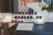4399网页游戏大全,畅游虚拟世界,尽享欢乐时光 4399网页游戏大全,畅游虚拟世界,尽享欢乐时光