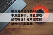 捕鱼游戏能挣钱吗?知乎深度解析,捕鱼游戏能否赚钱?知乎深度解析带你了解真相 捕鱼游戏能挣钱吗?知乎深度解析,捕鱼游戏能否赚钱?知乎深度解析带你了解真相