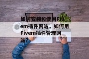 如何安装和使用Fivem插件网站，如何用Fivem插件管理网站？