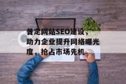 普定网站SEO建设,助力企业提升网络曝光度,抢占市场先机 普定网站SEO建设,助力企业提升网络曝光度,抢占市场先机