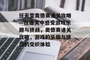任天堂奥德赛通关攻略—在通关中感受游戏乐趣与挑战,奥德赛通关攻略,游戏的乐趣与挑战的交织体验 任天堂奥德赛通关攻略—在通关中感受游戏乐趣与挑战,奥德赛通关攻略,游戏的乐趣与挑战的交织体验