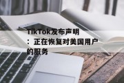 TikTok发布声明:正在恢复对美国用户的服务 TikTok发布声明:正在恢复对美国用户的服务