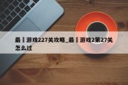 最囧游戏227关攻略_最囧游戏2第27关怎么过 最囧游戏227关攻略_最囧游戏2第27关怎么过
