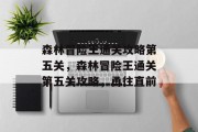 森林冒险王通关攻略第五关,森林冒险王通关第五关攻略,勇往直前 森林冒险王通关攻略第五关,森林冒险王通关第五关攻略,勇往直前