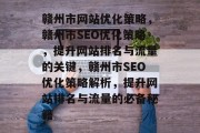 赣州市网站优化策略，赣州市SEO优化策略，提升网站排名与流量的关键，赣州市SEO优化策略解析，提升网站排名与流量的必备秘籍