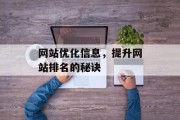 网站优化信息,提升网站排名的秘诀 网站优化信息,提升网站排名的秘诀