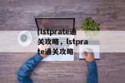 (lstprate通关攻略,lstprate通关攻略 (lstprate通关攻略,lstprate通关攻略
