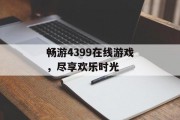 畅游4399在线游戏,尽享欢乐时光 畅游4399在线游戏,尽享欢乐时光