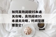 如何高效阅读95本通关攻略，高效阅读95本通关攻略，时间管理要靠它！