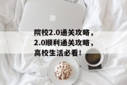 院校2.0通关攻略,2.0顺利通关攻略,高校生活必看! 院校2.0通关攻略,2.0顺利通关攻略,高校生活必看!