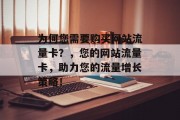 为何您需要购买网站流量卡?,您的网站流量卡,助力您的流量增长策略! 为何您需要购买网站流量卡?,您的网站流量卡,助力您的流量增长策略!