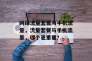 网络流量套餐与手机流量,流量套餐与手机流量,哪个更重要? 网络流量套餐与手机流量,流量套餐与手机流量,哪个更重要?