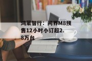鸿蒙智行:问界M8预售12小时小订超2.8万台 鸿蒙智行:问界M8预售12小时小订超2.8万台