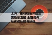 上海:推动航运保险业高质量发展 全面提升航运保险服务能级 上海:推动航运保险业高质量发展 全面提升航运保险服务能级