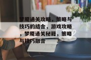 梦魇通关攻略，策略与技巧的结合，游戏攻略，梦魇通关秘籍，策略与技巧融合
