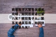 疯狂兔子人第七关通关攻略,如何迅速通过第八关?疯狂兔子人,第五关通关指南,如何快速过第九关?